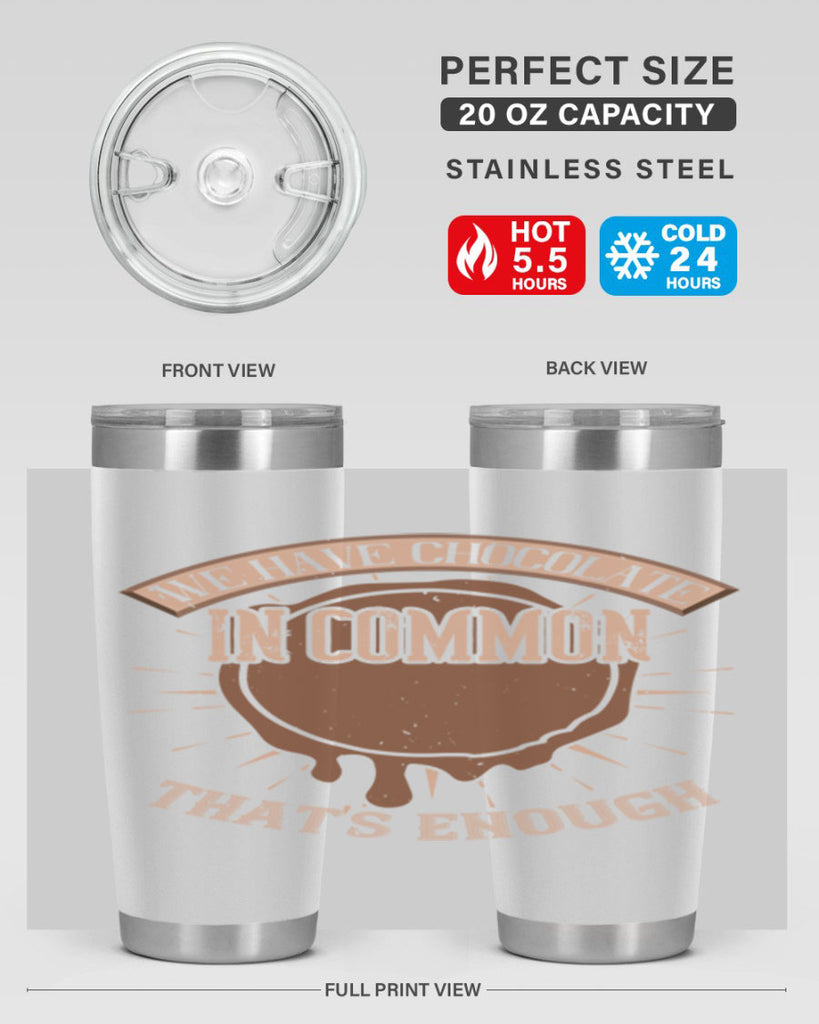 we have chocolate in common – thats enough 13#- chocolate- Tumbler