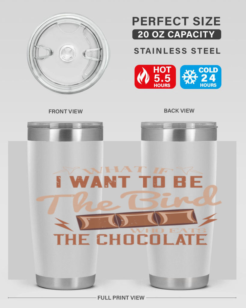 what if i want to be the bird who eats the chocolate 12#- chocolate- Tumbler