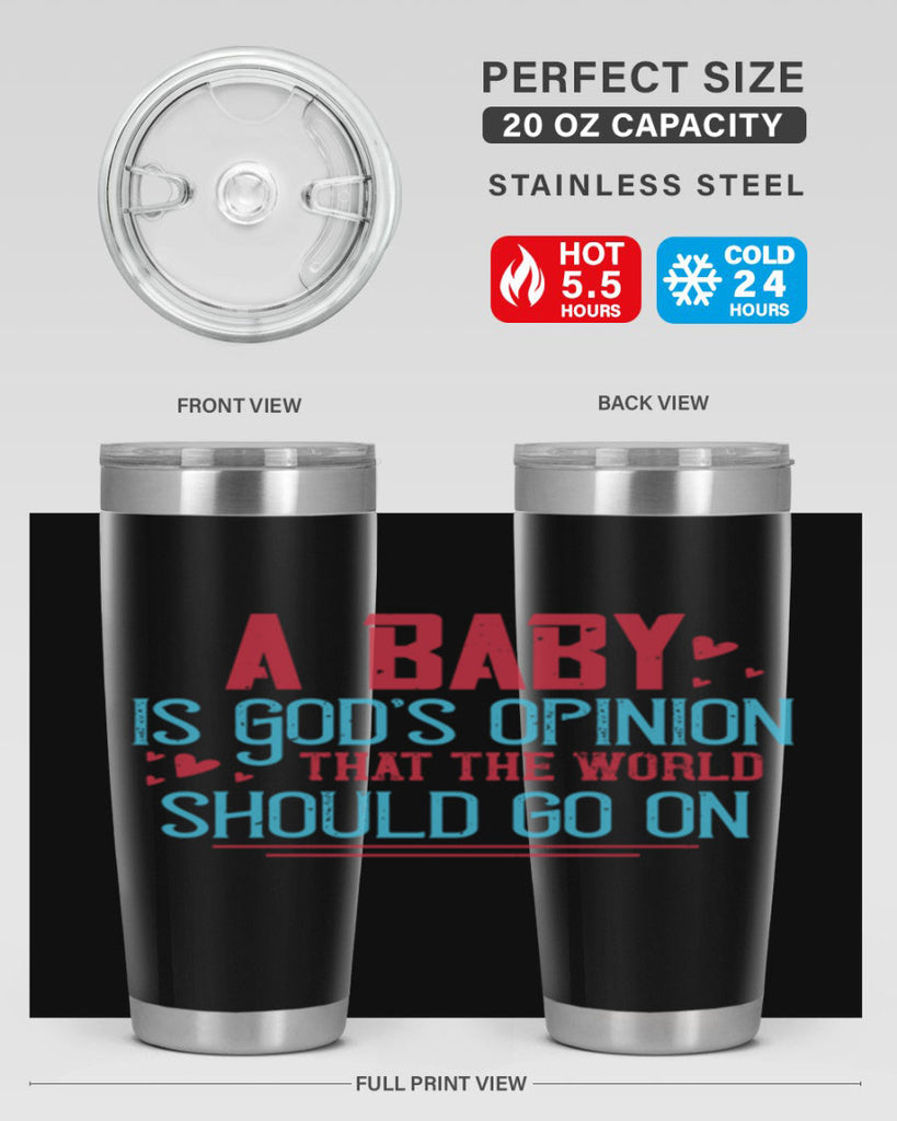 A baby is Gods opinion that the world should go on Style 9#- baby- Tumbler