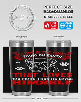 A dog is the only thing on earth that loves you more than he loves himself Style 221#- dog- Tumbler