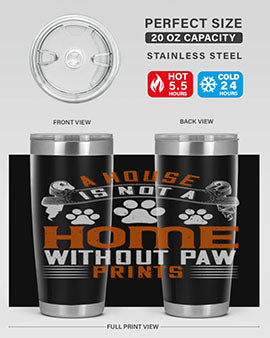 A house is not a home without paw prints Style 199#- dog- Tumbler