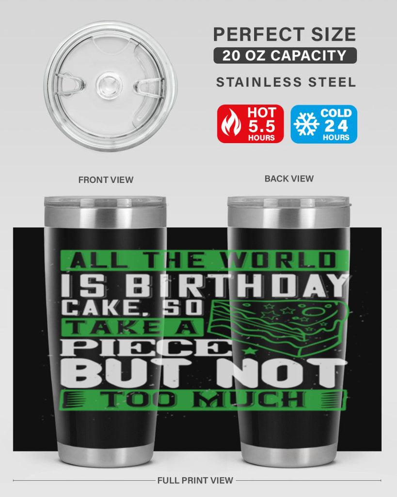 All the world is birthday cake so take a piece but not too much Style 100#- birthday- tumbler