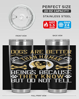 Dogs are better than human beings because they know but do not tell Style 49#- dog- Tumbler