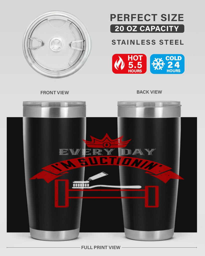 Every day im suctionin Style 41#- dentist- tumbler