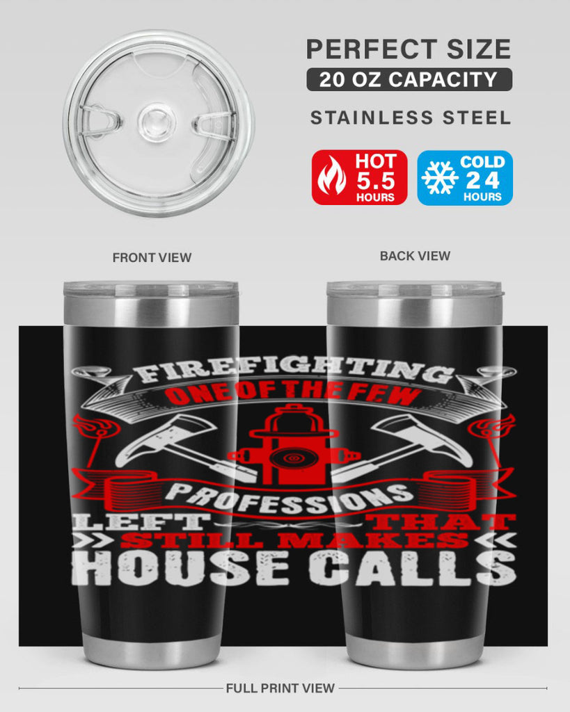 Firefighting — one of the few professions left that still makes house calls Style 70#- fire fighter- tumbler