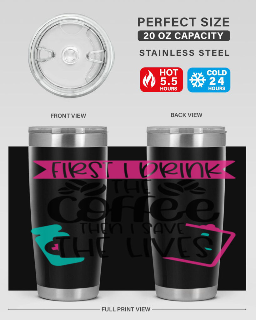 First I Drink The Coffee Then I Save The Lives Style Style 188#- nurse- tumbler