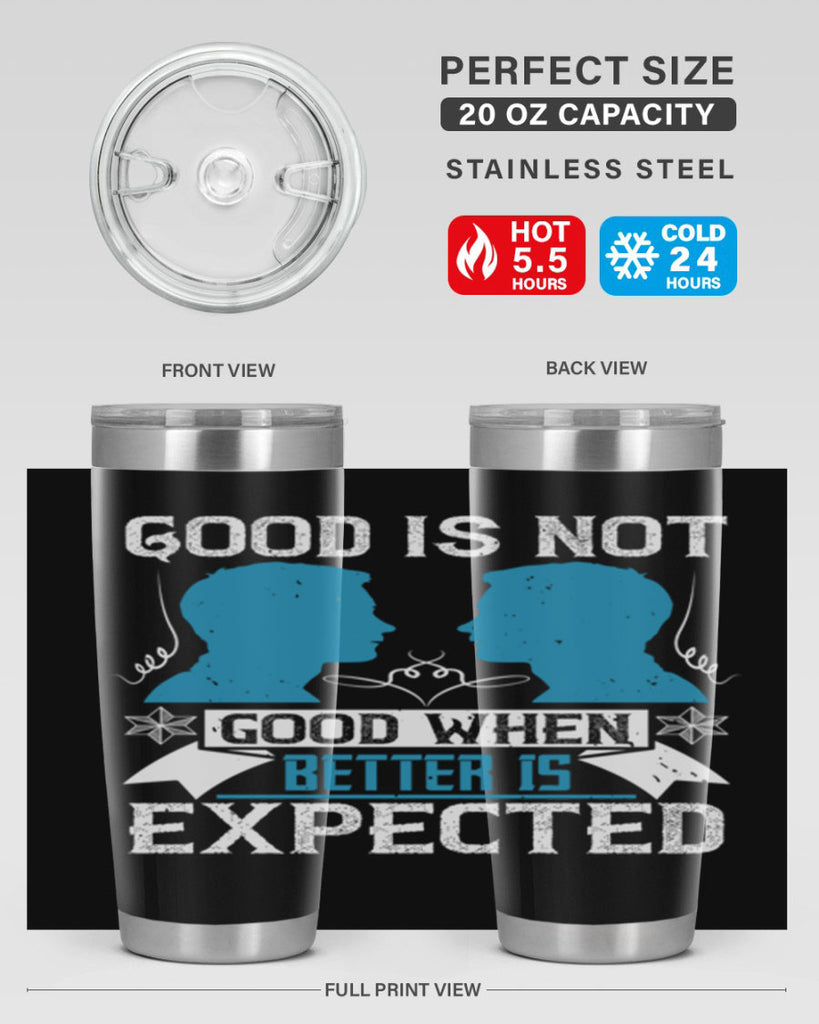 Good is not good when better is expected Style 34#- coaching- tumbler