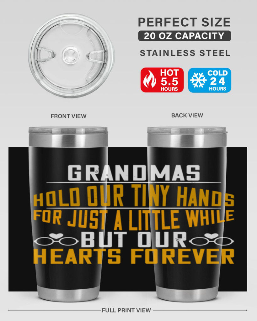 Grandmas hold our tiny hands for just a little while but our hearts forever 85#- grandma - nana- Tumbler