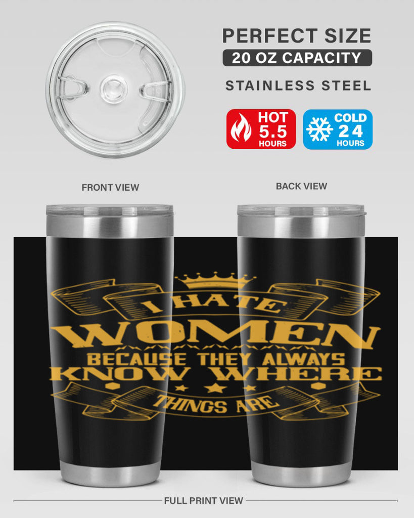 I hate women because they always know where things are Style 57#- womens day- Tumbler