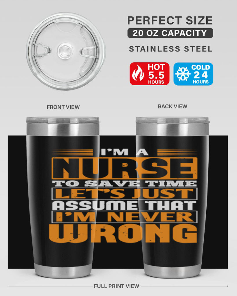 I’m a nurse to save time let’s just assume that i’m never wrong Style 298#- nurse- tumbler