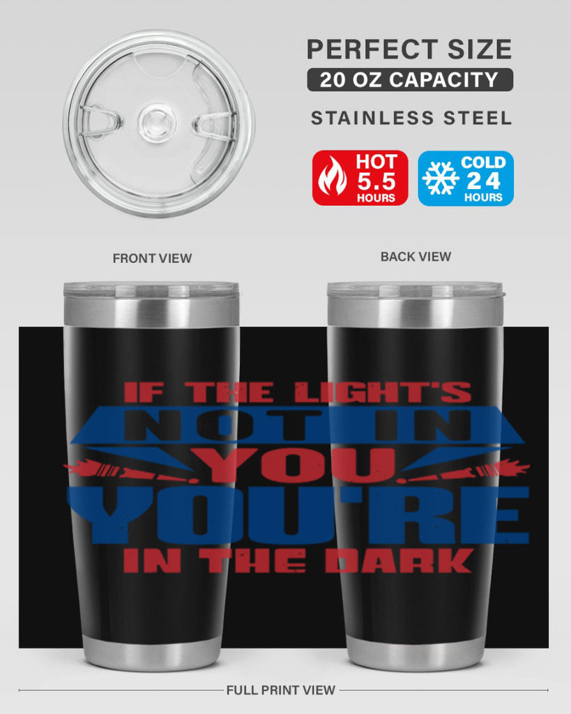 If the lights not in you youre in the dark Style 14#- Fourt Of July- Tumbler