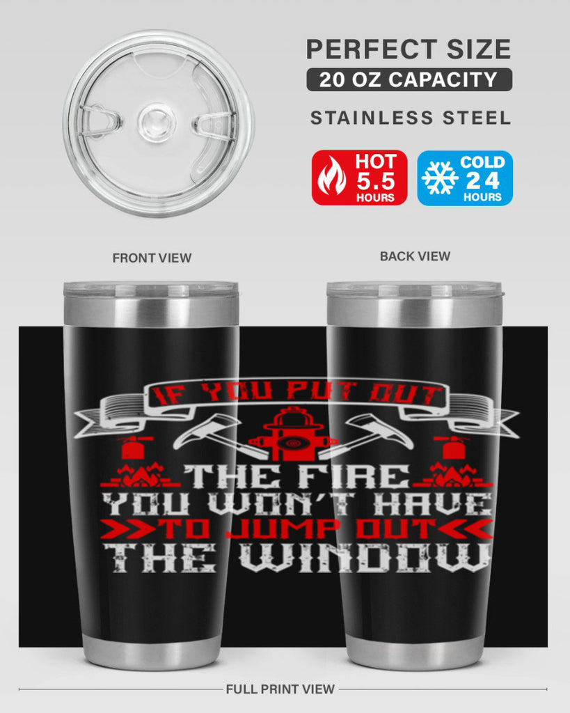 If you put out the fire you won’t have to jump out the window Style 58#- fire fighter- tumbler