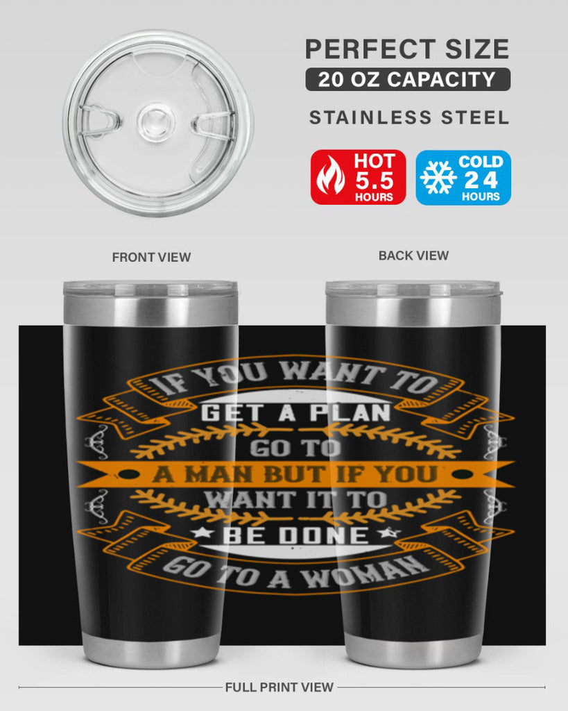 If you want to get a plan go to a man but if you want it to be done go to a woman Style 55#- womens day- Tumbler