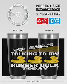 Im only talking to my rubber duck today Style 38#- duck- Tumbler