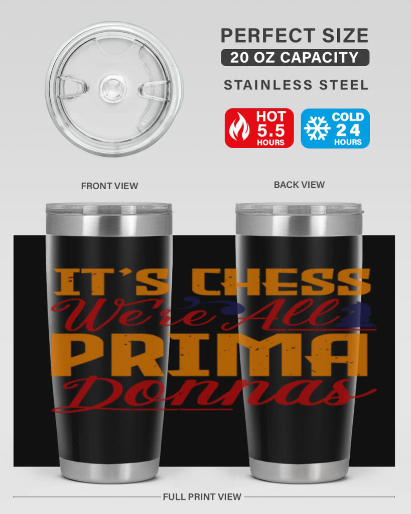 It’s chess We’re all prima donnas 31#- chess- Tumbler