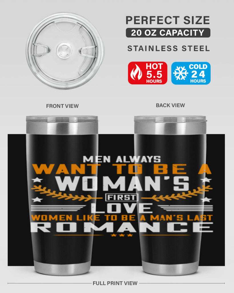 Men always want to be a womans first love women like to be a mans last romance Style 49#- womens day- Tumbler