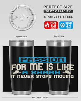 Passion for me is like a shark – it never stops moving Style 46#- shark  fish- Tumbler