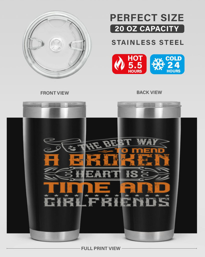 The best way to mend a broken heart is time and girlfriends Style 38#- Best Friend- Tumbler