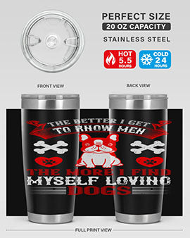 The better I get to know men the more I find myself loving dogs Style 164#- dog- Tumbler