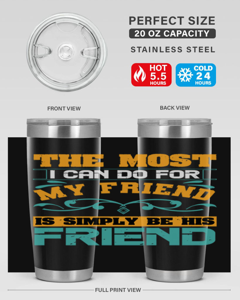 The most I can do for my friend is simply be his friend Style 56#- Best Friend- Tumbler