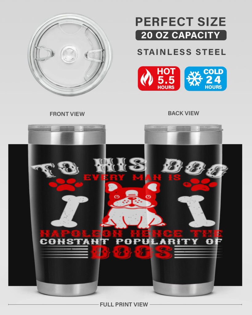 To his dog every man is Napoleon hence the constant popularity of dogs Style 144#- dog- Tumbler