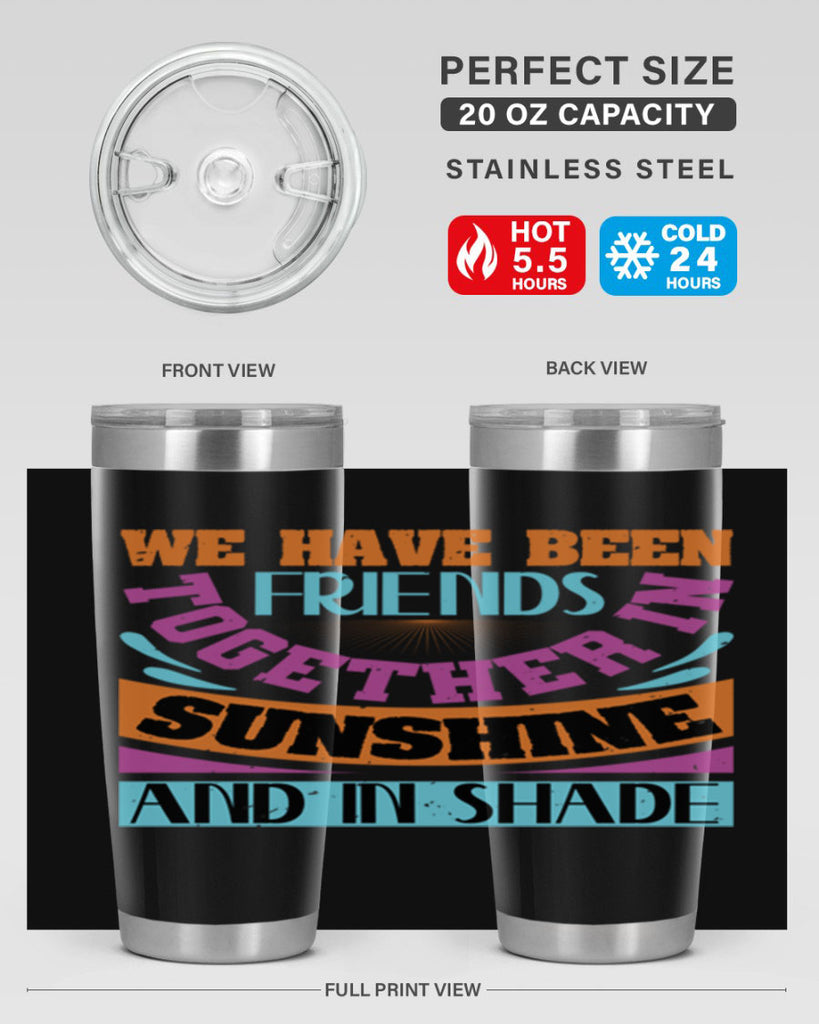 We have been friends together in sunshine and in shade Style 27#- Best Friend- Tumbler