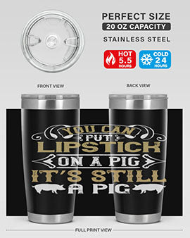 You can put lipstick on a pig It’s still a pig Style 9#- pig- Tumbler
