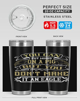 You can put wings on a pig but you dont make it an eagle Style 7#- pig- Tumbler