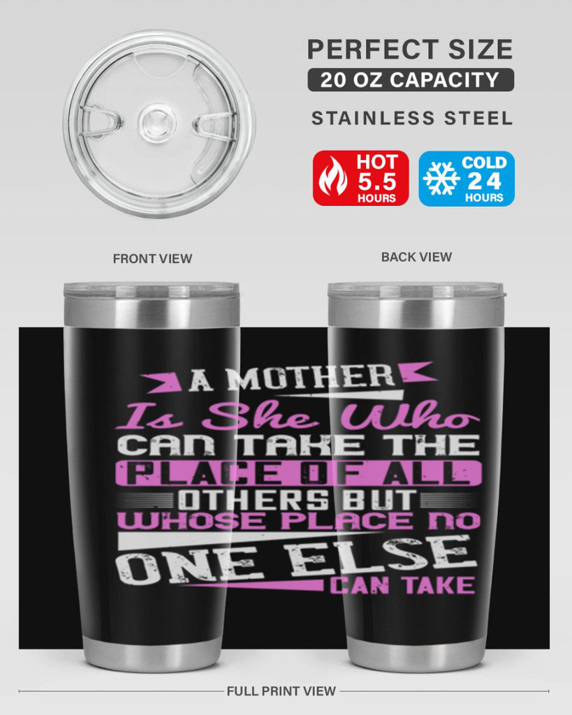 a mother is she who can take the place of all others but whose place no one else can take 243#- mom- Tumbler