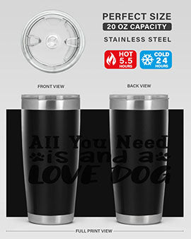 all you need is and a love dog Style 127#- dog- Tumbler