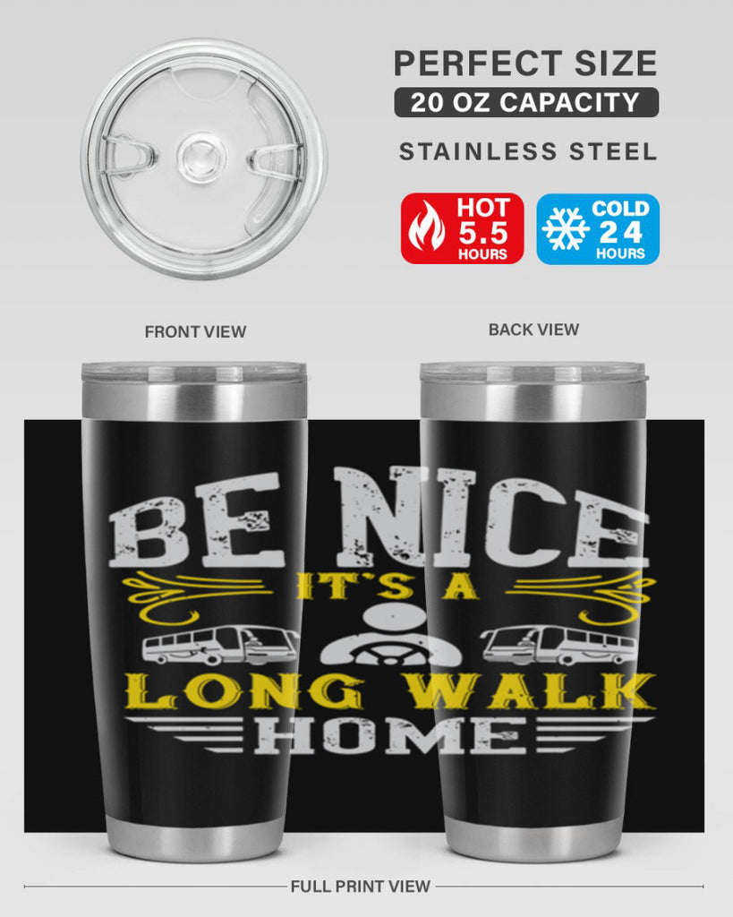 be nice its a long walk home Style 48#- bus driver- tumbler