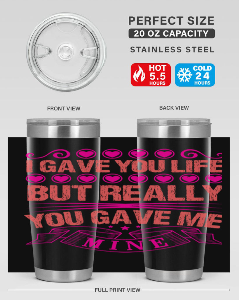 i gave you life but really you gave me mine 70#- mothers day- Tumbler