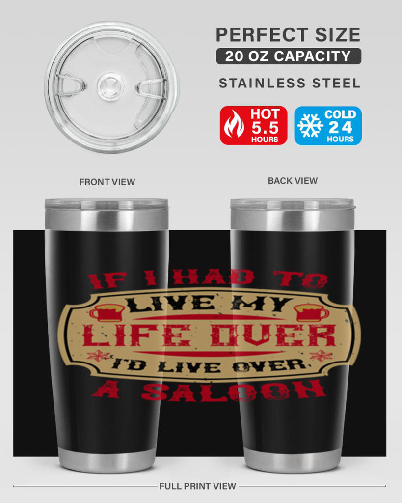 if i had to live my life over id live over a saloon 38#- drinking- Tumbler