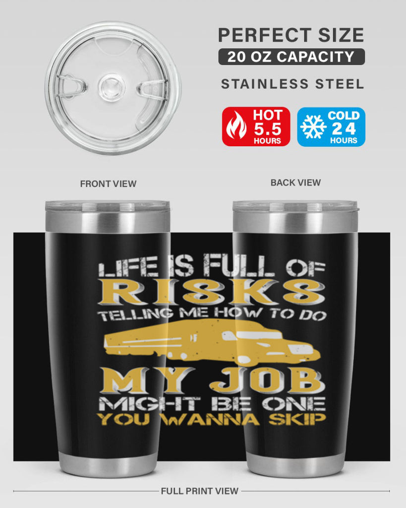 life is full of risks telling me z Style 33#- truck driver- tumbler