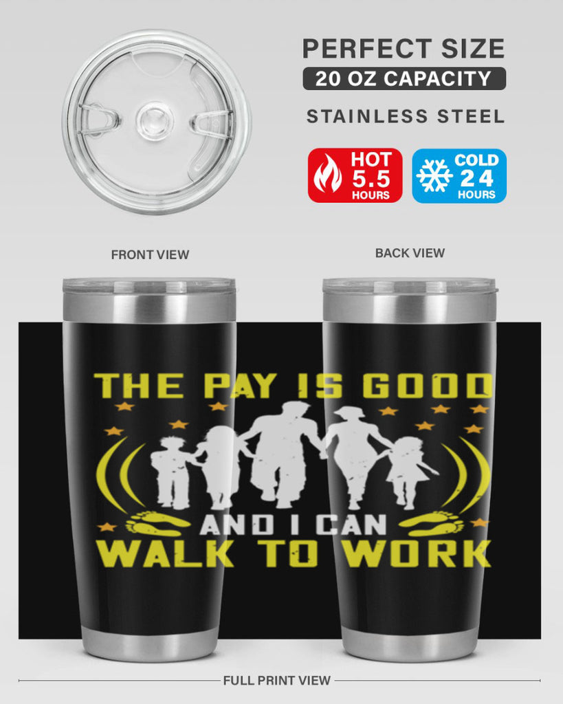 the pay is good and i can walk to work 21#- walking- Tumbler