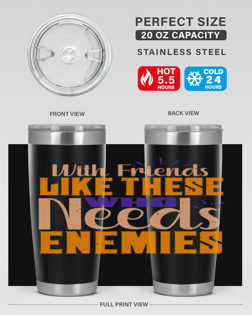 with friends like these who needs enemies Style 23#- Best Friend- Tumbler