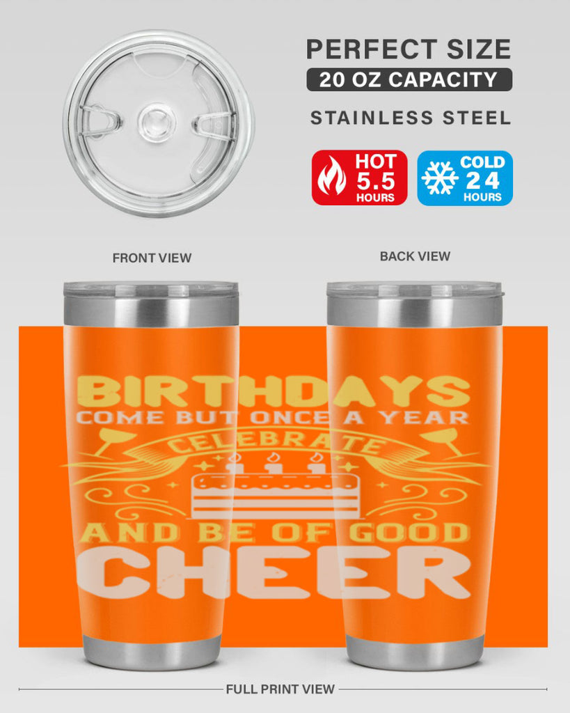 Birthdays come but once a year celebrate and be of good cheer Style 106#- birthday- tumbler