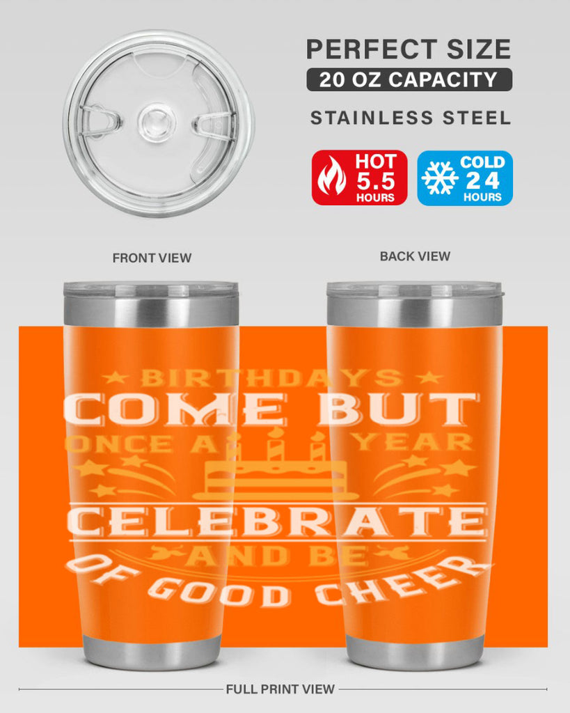 Birthdays come but once a year celebrate and be of good cheer Style 96#- birthday- tumbler