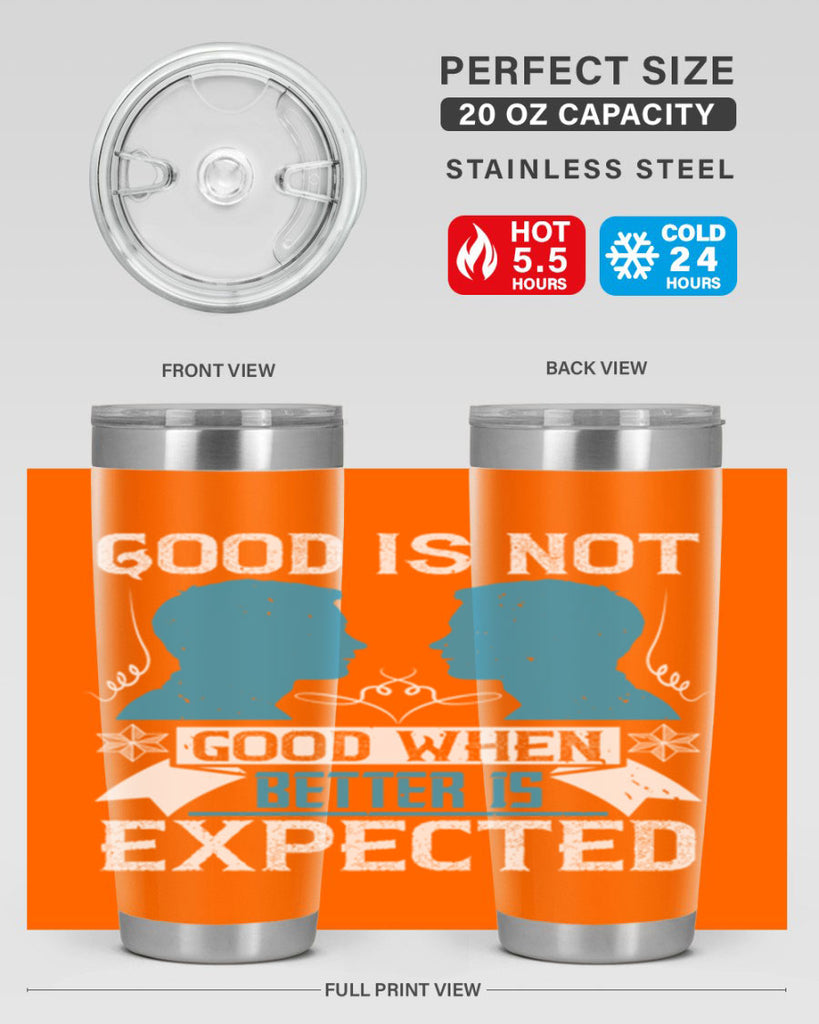 Good is not good when better is expected Style 34#- coaching- tumbler