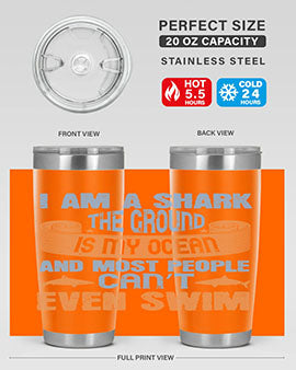 I am a shark the ground is my ocean and most people can’t even swim Style 82#- shark  fish- Tumbler