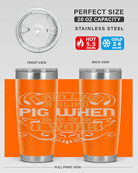 I am like a blind pig when I work Style 81#- pig- Tumbler