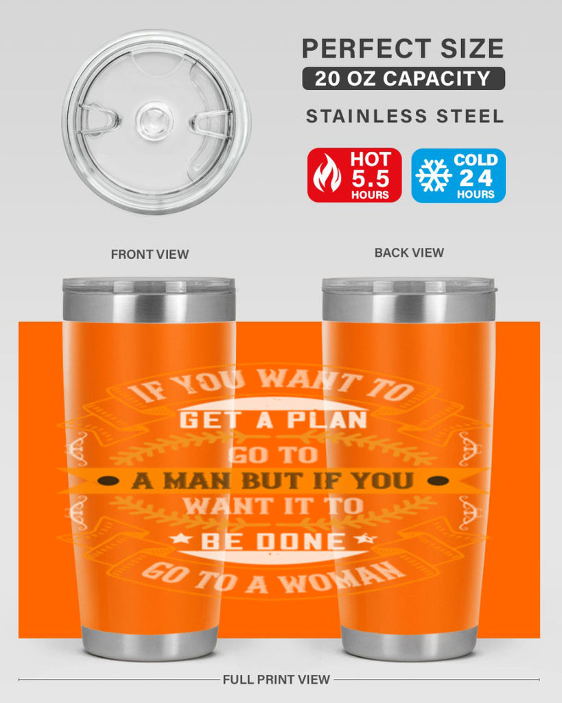 If you want to get a plan go to a man but if you want it to be done go to a woman Style 55#- womens day- Tumbler