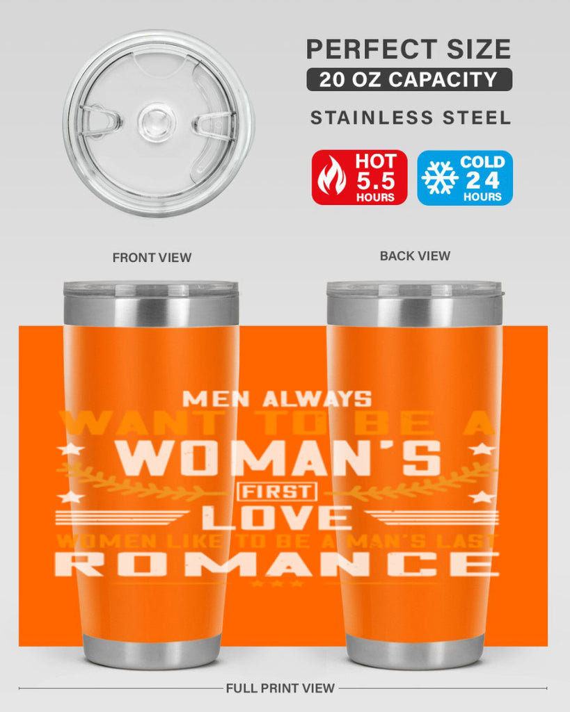 Men always want to be a womans first love women like to be a mans last romance Style 49#- womens day- Tumbler