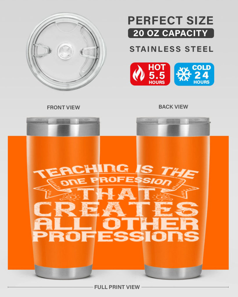 Teaching is the one profession that creates all other professions Style 7#- teacher- tumbler