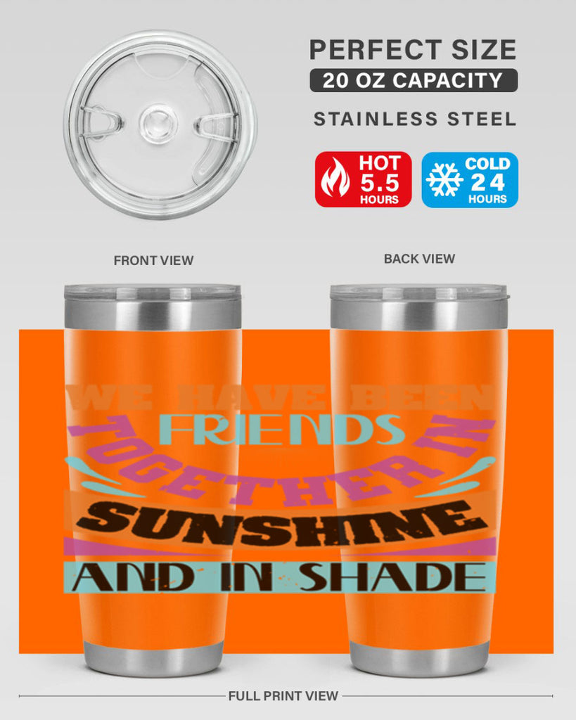 We have been friends together in sunshine and in shade Style 27#- Best Friend- Tumbler