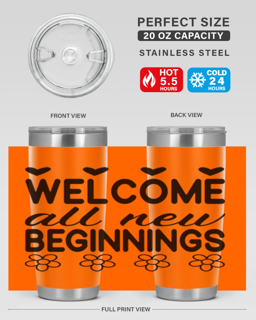 Welcome all new beginnings  593#- spring- Tumbler