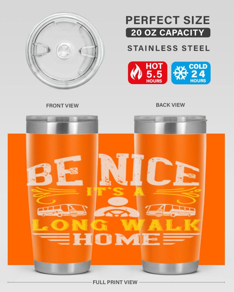 be nice its a long walk home Style 48#- bus driver- tumbler