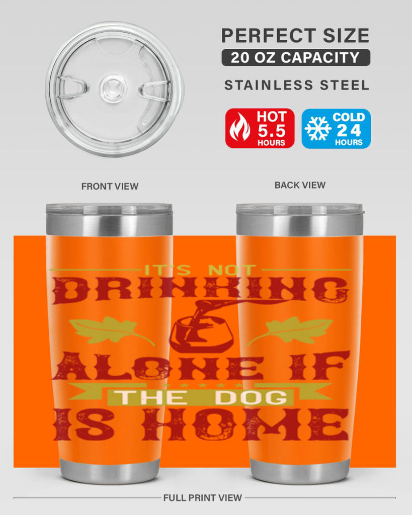 it’s not drinking alone if the dog is home 131#- wine- Tumbler