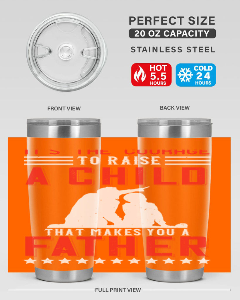 it’s the courage to raise a child that makes you a father 223#- fathers day- Tumbler