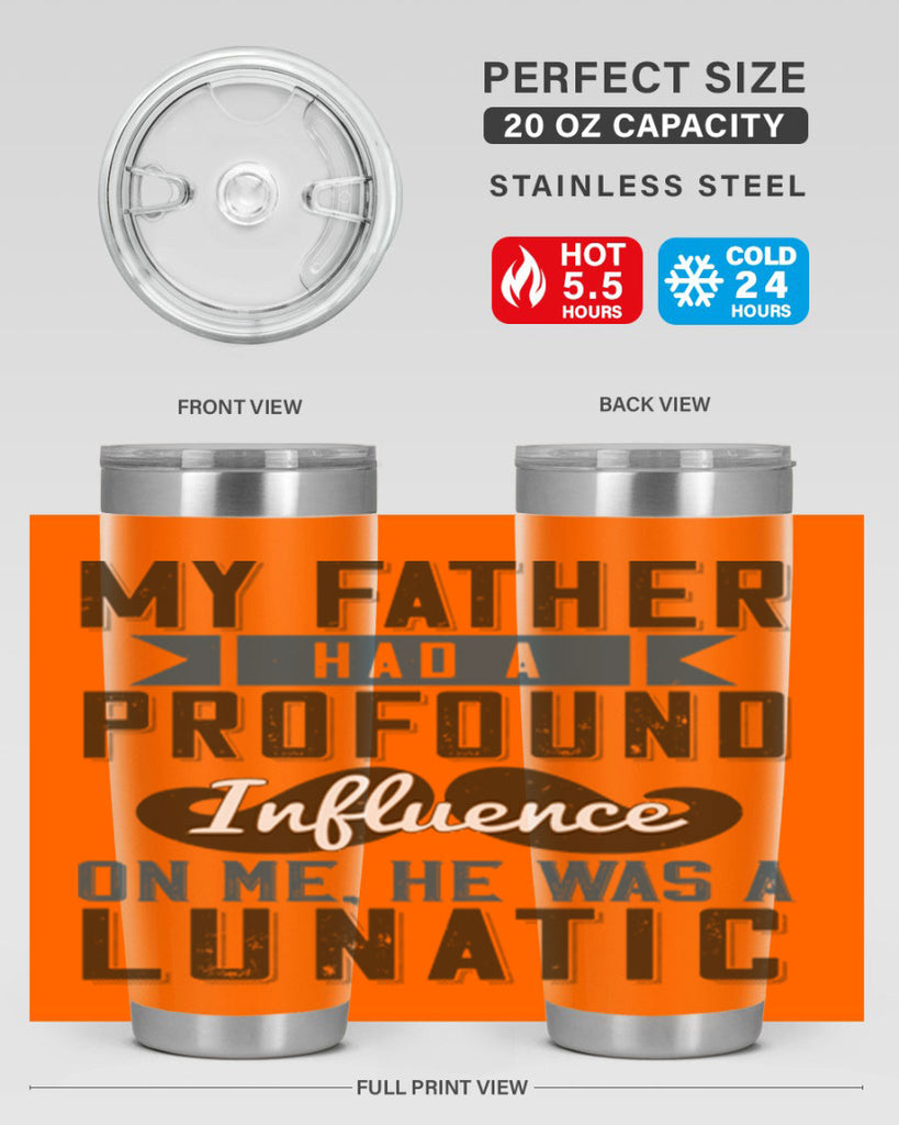 my father had a profound influence on me he was a lunatic 217#- fathers day- Tumbler